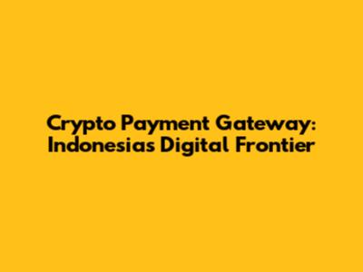Crypto Payment Gateway: Indonesia's Digital Frontier