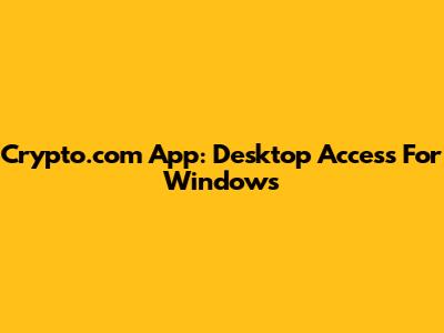 Crypto.com App: Desktop Access For Windows
