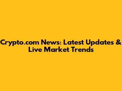 Crypto.com News: Latest Updates & Live Market Trends