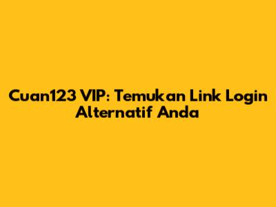Cuan123 VIP: Temukan Link Login Alternatif Anda