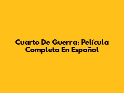 Cuarto De Guerra: Película Completa En Español