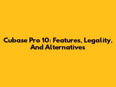 Cubase Pro 10: Features, Legality, And Alternatives