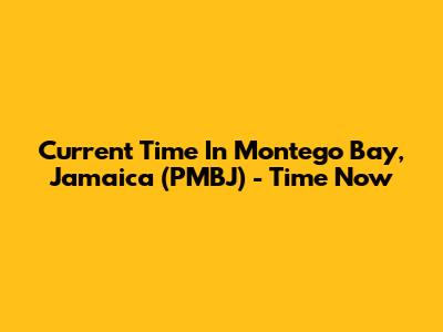 Current Time In Montego Bay, Jamaica (PMBJ) - Time Now
