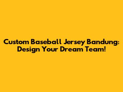 Custom Baseball Jersey Bandung: Design Your Dream Team!
