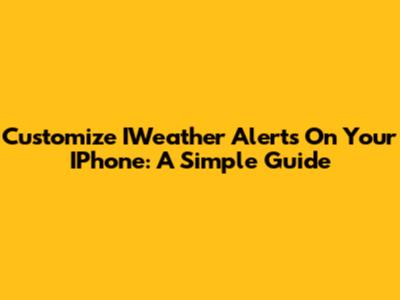 Customize IWeather Alerts On Your IPhone: A Simple Guide