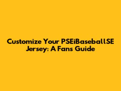 Customize Your PSEiBaseballSE Jersey: A Fan's Guide