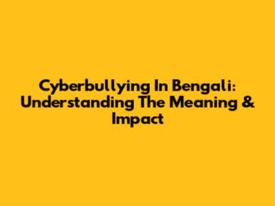 Cyberbullying In Bengali: Understanding The Meaning & Impact