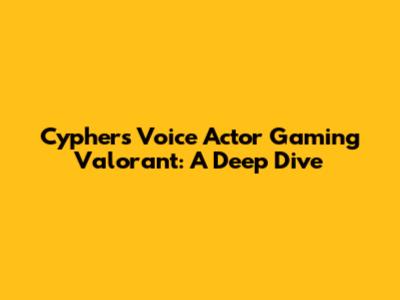 Cypher's Voice Actor Gaming Valorant: A Deep Dive