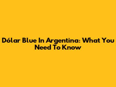 Dólar Blue In Argentina: What You Need To Know