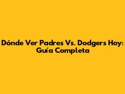 Dónde Ver Padres Vs. Dodgers Hoy: Guía Completa