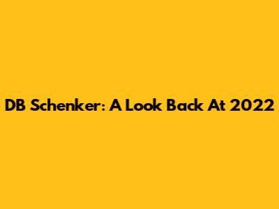 DB Schenker: A Look Back At 2022