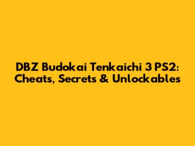 DBZ Budokai Tenkaichi 3 PS2: Cheats, Secrets & Unlockables