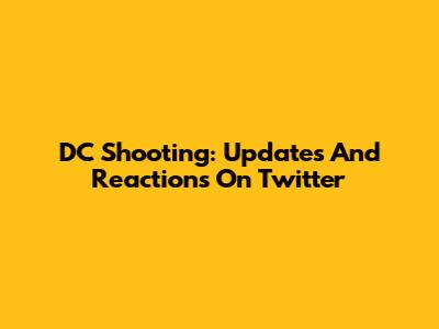 DC Shooting: Updates And Reactions On Twitter