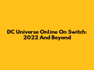 DC Universe Online On Switch: 2022 And Beyond