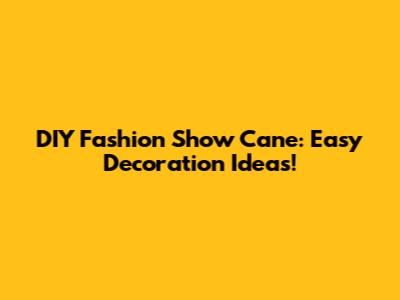 DIY Fashion Show Cane: Easy Decoration Ideas!