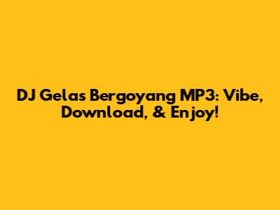 DJ Gelas Bergoyang MP3: Vibe, Download, & Enjoy!