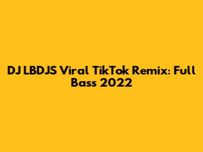 DJ LBDJS Viral TikTok Remix: Full Bass 2022