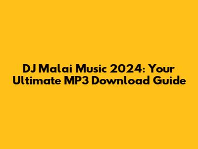 DJ Malai Music 2024: Your Ultimate MP3 Download Guide