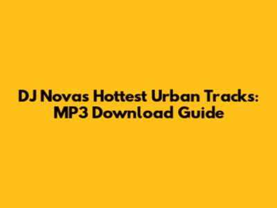 DJ Nova's Hottest Urban Tracks: MP3 Download Guide