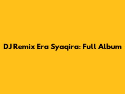 DJ Remix Era Syaqira: Full Album