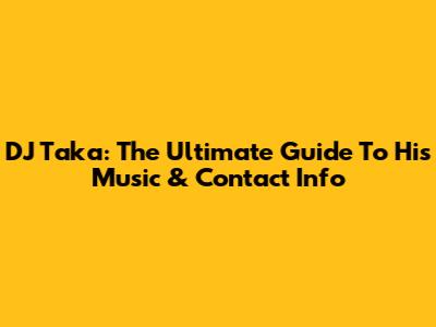 DJ Taka: The Ultimate Guide To His Music & Contact Info