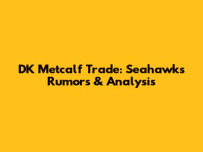 DK Metcalf Trade: Seahawks Rumors & Analysis