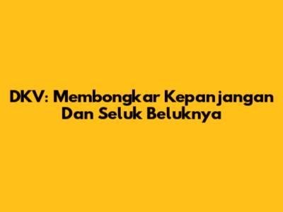 DKV: Membongkar Kepanjangan Dan Seluk Beluknya