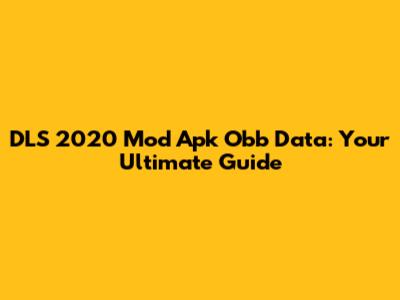 DLS 2020 Mod Apk Obb Data: Your Ultimate Guide
