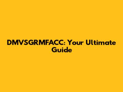 DMVSGRMFACC: Your Ultimate Guide