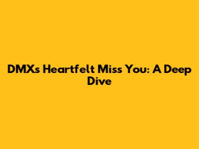 DMX's Heartfelt 'Miss You': A Deep Dive