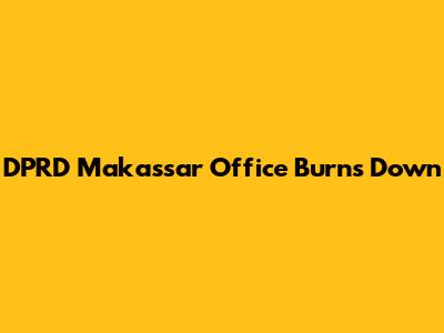 DPRD Makassar Office Burns Down