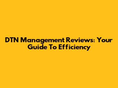 DTN Management Reviews: Your Guide To Efficiency