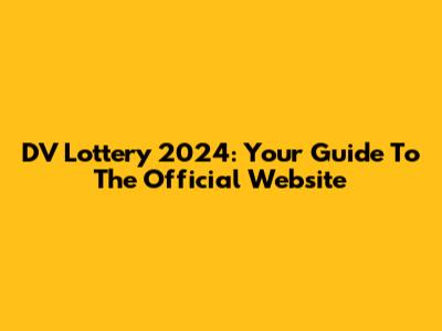 DV Lottery 2024: Your Guide To The Official Website