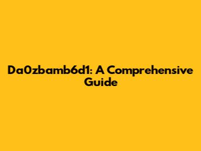 Da0zbamb6d1: A Comprehensive Guide