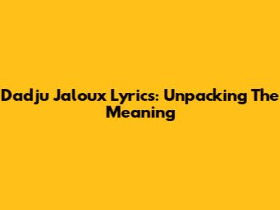 Dadju Jaloux Lyrics: Unpacking The Meaning
