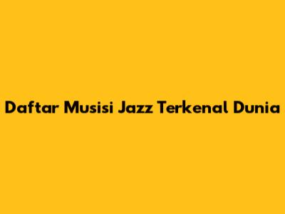 Daftar Musisi Jazz Terkenal Dunia