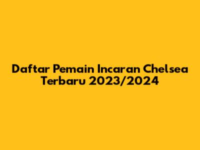 Daftar Pemain Incaran Chelsea Terbaru 2023/2024
