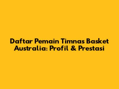 Daftar Pemain Timnas Basket Australia: Profil & Prestasi