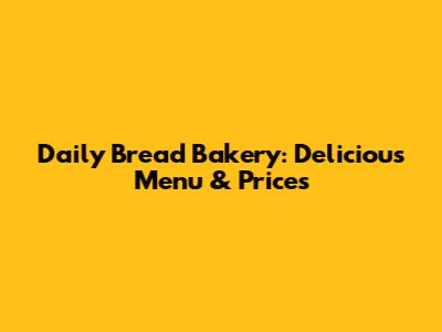 Daily Bread Bakery: Delicious Menu & Prices