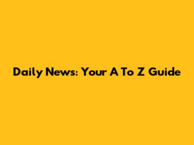 Daily News: Your A To Z Guide