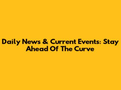 Daily News & Current Events: Stay Ahead Of The Curve