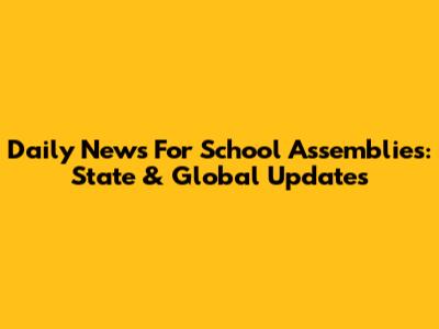 Daily News For School Assemblies: State & Global Updates