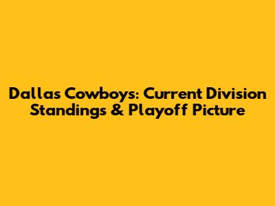 Dallas Cowboys: Current Division Standings & Playoff Picture