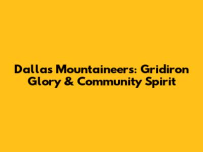 Dallas Mountaineers: Gridiron Glory & Community Spirit