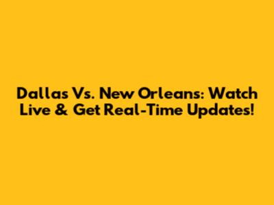 Dallas Vs. New Orleans: Watch Live & Get Real-Time Updates!