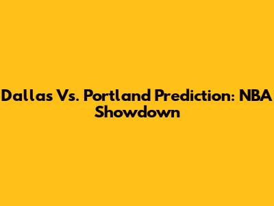 Dallas Vs. Portland Prediction: NBA Showdown