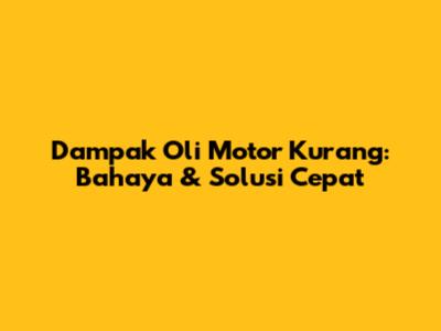 Dampak Oli Motor Kurang: Bahaya & Solusi Cepat