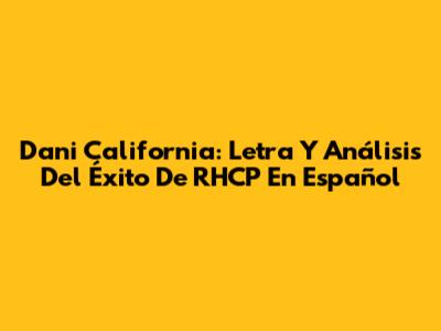 Dani California: Letra Y Análisis Del Éxito De RHCP En Español