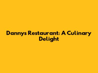 Danny's Restaurant: A Culinary Delight
