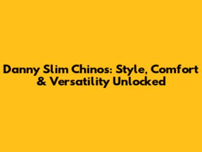 Danny Slim Chinos: Style, Comfort & Versatility Unlocked
